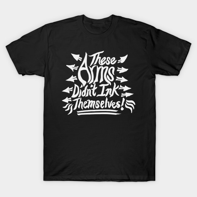 These arms didn't ink themselves! T-Shirt by hybridgothica